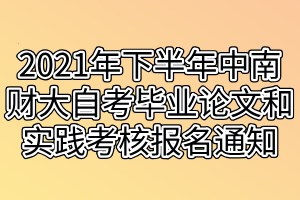 2021年下半年中南财经政法大学自考毕业论文和实践考核报名通知