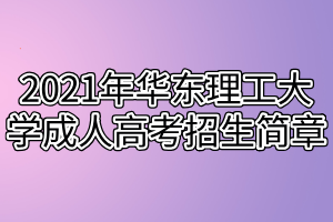 2021年华东理工大学成人高考招生简章