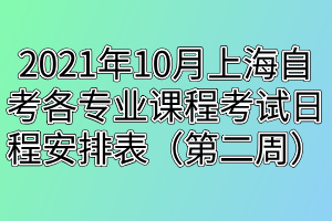 2021年10月上海自考各专业课程考试日程安排表（第二周）