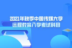 2021年秋季中国传媒大学远程教育入学考试科目