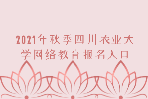 2021年秋季四川农业大学网络教育报名入口