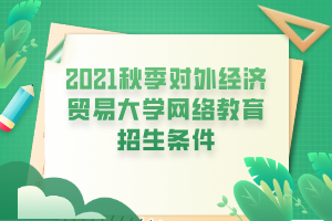 2021秋季对外经济贸易大学网络教育招生条件