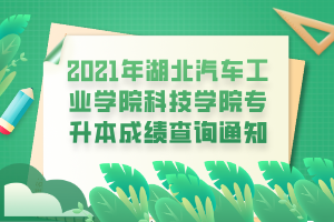 2021年湖北汽车工业学院科技学院专升本成绩查询通知