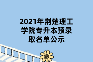 2021年荆楚理工学院专升本预录取名单公示 (1)