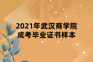 2021年武汉商学院成考毕业证书样本