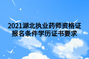 2021湖北执业药师资格证报名条件学历证书要求