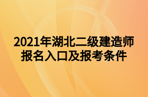 2021年湖北二级建造师报名入口及报考条件