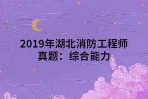 2019年湖北消防工程师真题：综合能力