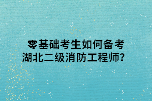 零基础考生如何备考湖北二级消防工程师？