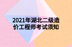 2021年湖北二级造价工程师考试须知