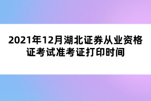 2021年12月湖北证券从业资格证考试准考证打印时间