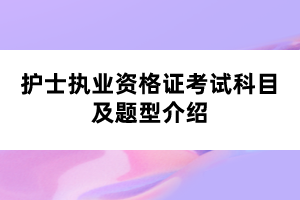 护士执业资格证考试科目及题型介绍