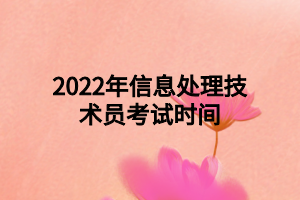 2022年信息处理技术员考试时间