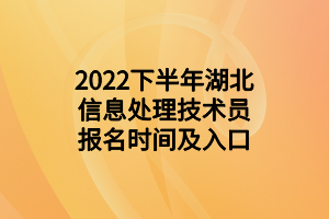 2022下半年湖北信息处理技术员报名时间及入口