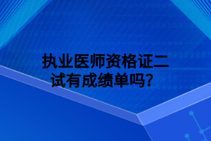 执业医师资格证二试有成绩单吗？