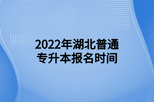 2022年湖北普通专升本报名时间 (1)