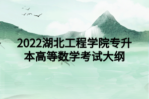 2022湖北工程学院专升本高等数学考试大纲