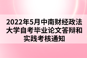 2022年5月中南财经政法大学自考毕业论文答辩和实践考核通知