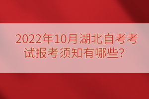 2022年10月湖北自考考试报考须知有哪些？